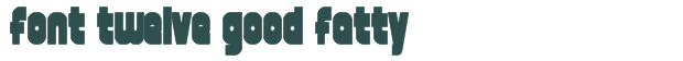 Font Preview Image for font twelve good fatty